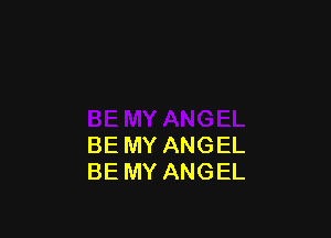 BE MY ANGEL
BE MY ANGEL