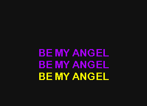 BE MY ANGEL