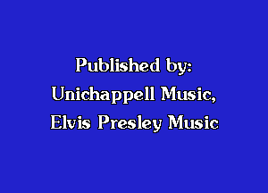 Published by
Unichappell Music,

Elvis Presley Music