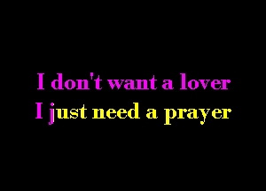 I don't want a lover

I just need a prayer