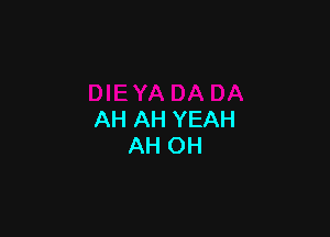 AH AH YEAH
AH OH