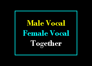 Male Vocal
Female Vocal

Together