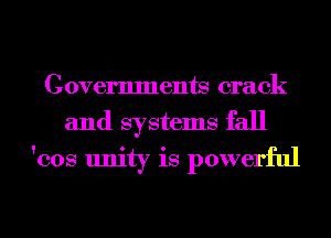 Governments crack
and systems fall
'cos unity is powerful