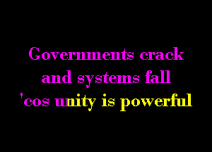 Governments crack
and systems fall
'cos unity is powerful