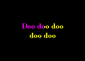 D00 doo doo

doo doo