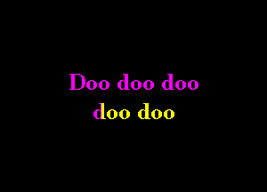 D00 doo doo

doo doo