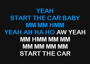 AW YEAH

MM HMM MM MM
MM MM MM MM
START THE CAR