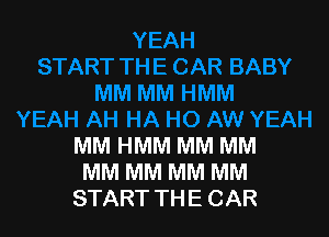 MM HMM MM MM
MM MM MM MM
START THE CAR
