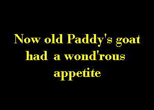 Now old Paddy's goat

had a wond'rous
appetite