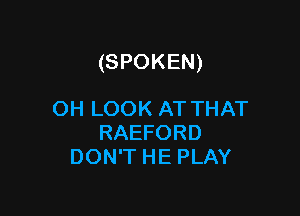 (SPOKEN)

OH LOOK AT THAT
RAEFORD
DON'T HE PLAY