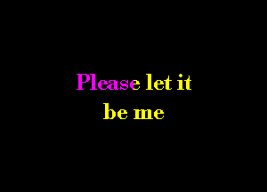 Please let it

be me