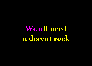 We all need

a decent rock