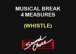 MUSICAL BREAK
4 MEASURES

(WHISTLE)