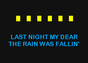 DECIDED

LAST NIGHT MY DEAR
THE RAIN WAS FALLIN'