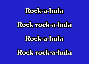 Rock-a-hula
Rock rock-a-hula

Rock-a-hula

Rock rock-a-hula