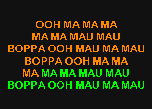 00H MA MA MA
MA MA MAU MAU
BOPPA 00H MAU MA MAU
BOPPA 00H MA MA
MA MA MA MAU MAU
BOPPA 00H MAU MA MAU