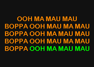 00H MA MAU MAU
BOPPA 00H MAU MA MAU
BOPPA 00H MA MAU MAU
BOPPA 00H MAU MA MAU
BOPPA 00H MA MAU MAU