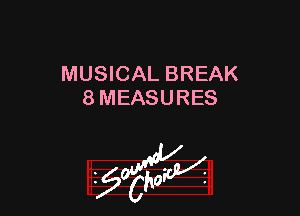 MUSICAL BREAK
8 MEASURES