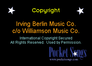 1? Copyright g1

Irving Berlin Music Co.
clo Williamson Music 00.

International CODYtht Secured
All Rights Reserved Used by Permission,

Pocket. Stags

uwupnxkemm