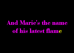 And Marie's the name
of his latest flame