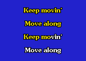 Keep movin'
Move along

Keep movin'

Move along