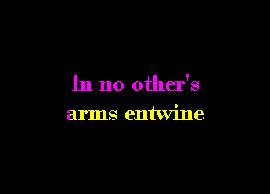 In no other's

arms entwine