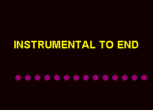 INSTRUMENTAL TO END