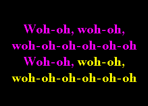 W 011- 011, woh- 011,
woh- 011- 011- 011- 011- 011
W 011- 011, woh- 011,
woh- 011- 011- 011- 011- 011