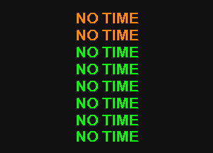 NO TIME
N0 TIME
NO TIME
NO TIME

NO TIME
NO TIME

NO TIME
NO TIME