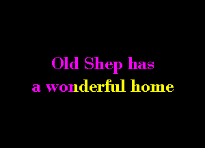 Old Shep has

a wonderful home