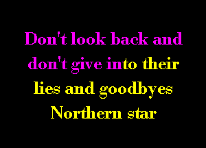 Don't look back and
don't give into their
lies and goodbyes
Northern star