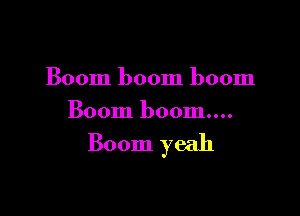 Boom boom boom

Boom boom....

Boom yeah