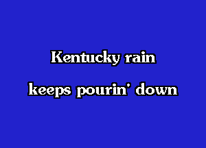 Kentucky rain

keeps pourin' down

what went wrong
