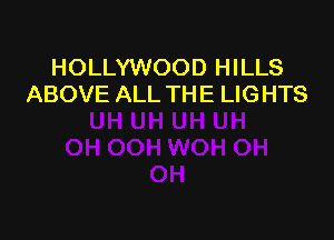 HOLLYWOOD HILLS
ABOVE ALL THE LIGHTS