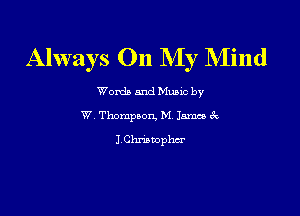 Always On My Mind

Worda and Muuc by

W, Thompson, MY 111mm ck
IChrinDopha'