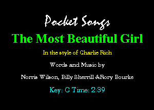 POM 50W
The Most Beautiful Girl

In tho Mylo of Charlic Rich
Words and Music by
Norris Wilson, Billy Shm'rill m1? Bourke

ICBYI C TiIDBI 239