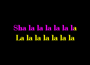 Sha la la la. la la la
La la la. la la la la

g