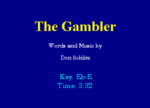 The Gambler

Worda and Muuc by
Don Schlitz

KBYZ Eb-E
Time 3 32