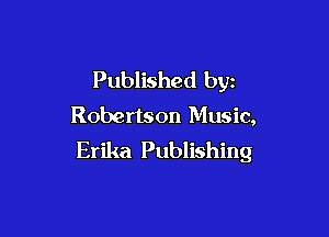 Published by
Robertson Music,

Erika Publishing