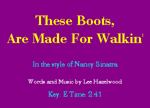 These Boots,
Are Made For XValkin'

In the style of Nancy Sinan'a

Words and Music by Leo Hamlwood

ICBYI E TiIDBI Z41