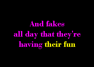 And fakes
all day that they're

having their ftm