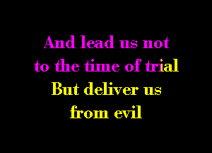 And lead us not
to the time of irial
But deliver us

from evil

g