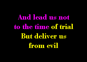 And lead us not
to the time of irial
But deliver us

from evil

g