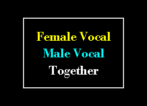 Female Vocal
Male Vocal

Together