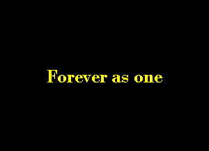 Forever as one