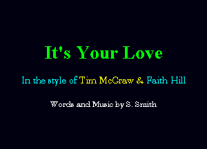 It's Your Love
In the style of Tim McCraw 8 Faith Hill

Words and Music by S. Smith