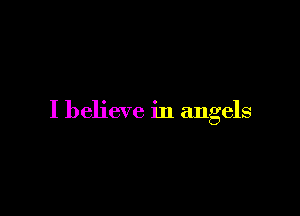 I believe in angels