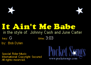 I? 451
1m Ain't Me Babe

m the style of Johnny Cash and June Carter

key G 1m 3 03
by, Bob Dyian

Special Rider MJSIc

Imemational Copynght Secumd
M rights resentedv