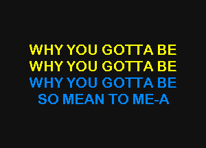 WHY YOU GO'ITA BE
WHY YOU GOTI'A BE