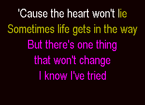 'Cause the heart won't lie
Sometimes life gets in the way